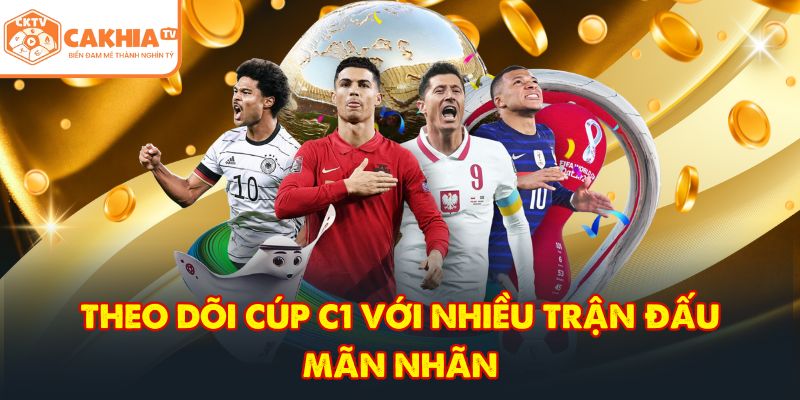 CakhiaTV - Trực tiếp bóng đá vòng tứ kết World Cup 2026 Top 1 5 Theo dõi cúp C1 với nhiều trận đấu mãn nhãn